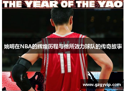 姚明在NBA的辉煌历程与他所效力球队的传奇故事