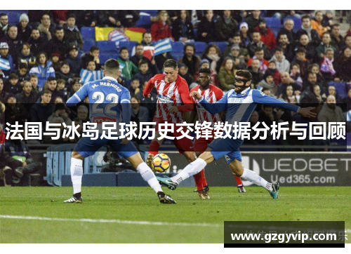 法国与冰岛足球历史交锋数据分析与回顾