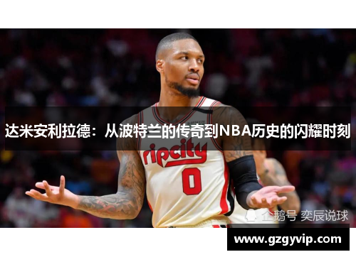 达米安利拉德：从波特兰的传奇到NBA历史的闪耀时刻